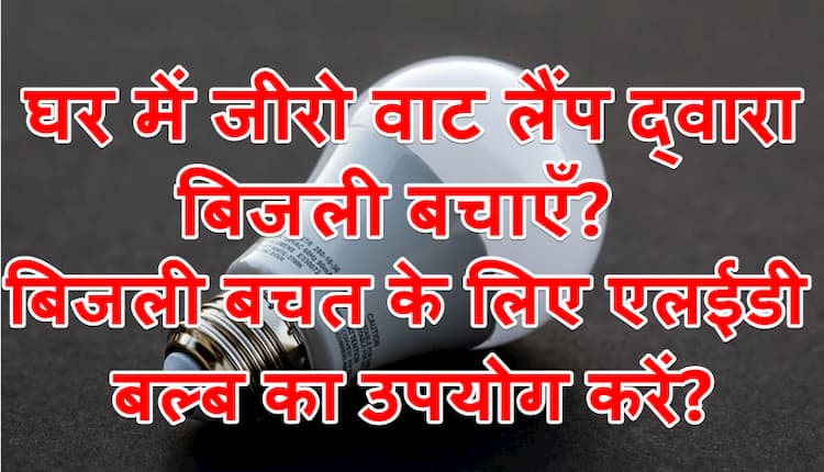 घर में जीरो वाट लैंप द्वारा बिजली बचाएँ 